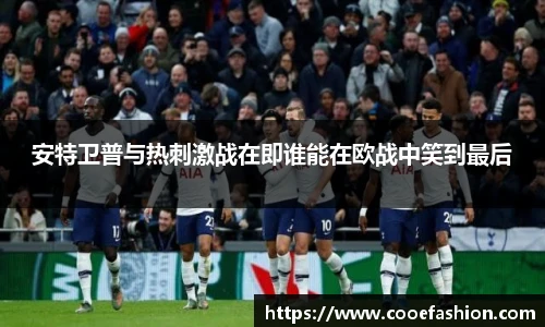 安特卫普与热刺激战在即谁能在欧战中笑到最后