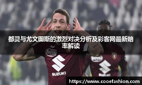 都灵与尤文图斯的激烈对决分析及彩客网最新赔率解读